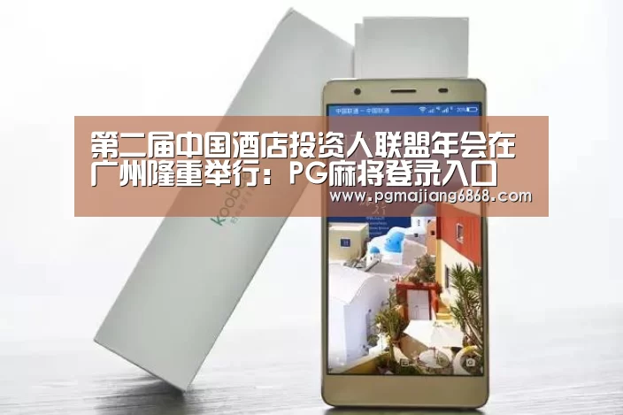第二届中国酒店投资人联盟年会在广州隆重举行:PG麻将登录入口(图4) PG麻将官方入口