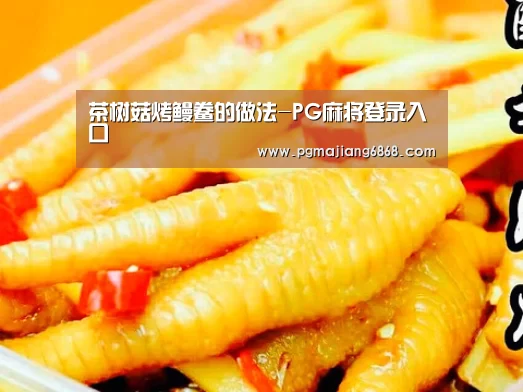 茶树菇烤鳗鲞的做法-PG麻将登录入口(图3) PG麻将官方入口