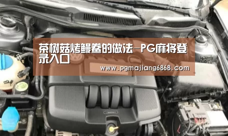 茶树菇烤鳗鲞的做法-PG麻将登录入口(图1) PG麻将官方入口